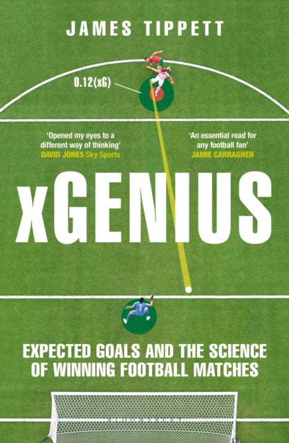 xGenius, Expected Goals and the Science of Winning Football Matches 9781399411554 James Tippett