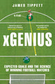 xGenius, Expected Goals and the Science of Winning Football Matches 9781399411554 James Tippett