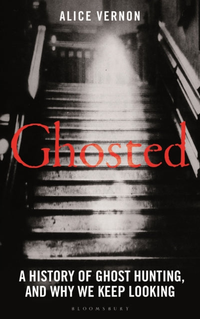 Ghosted, A History of Ghost Hunting, and Why We Keep Looking 9781399418706 Alice Vernon