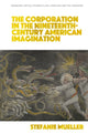 Book cover of: Corporation in the Nineteenth-Century American Imagination. By: Stefanie Meuller