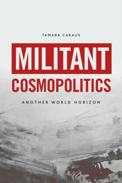 Book cover of: Militant Cosmopolitics. By: Tamara Caraus