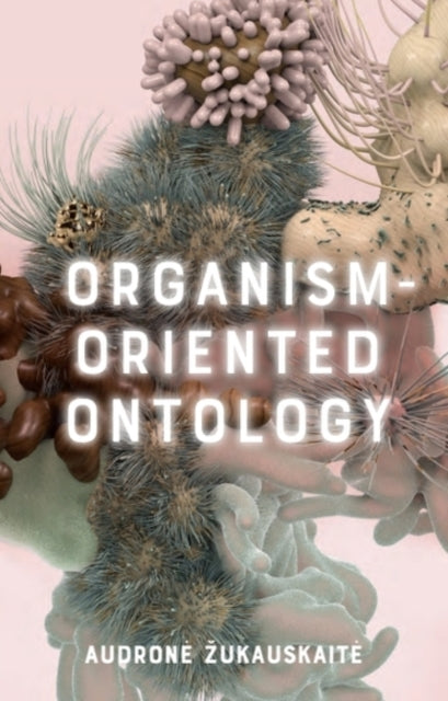 Book cover of: Organism-Oriented Ontology. By: Audronė Žukauskaitė