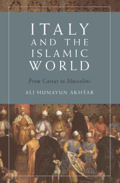 Book cover of: Italy and the Islamic World. By: Ali Humayun Akhtar