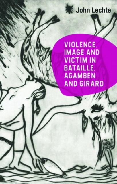 Book cover of: Violence, Image and Victim in Bataille, Agamben and Girard. By: John Lechte