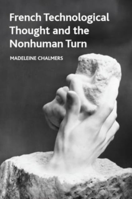 Book cover of: French Technological Thought and the Nonhuman Turn. By: Madeleine Chalmers