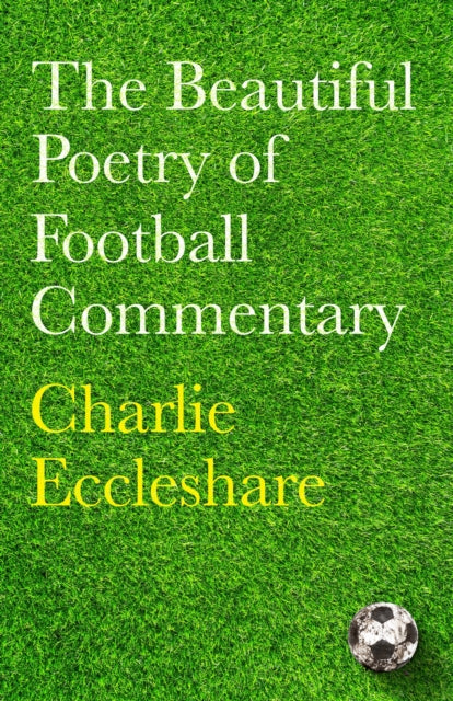 Book cover of: Beautiful Poetry of Football Commentary. By: Charlie Eccleshare