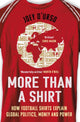 More Than A Shirt, How Football Shirts Explain Global Politics, Money and Power 9781399622806 Joey D'Urso