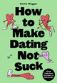 How to Make Dating Not Suck, Brutal Truths from First Dates to Heartbreaks 9781399627672 Carina Maggar