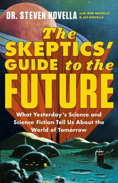 Book cover of: Skeptics' Guide to the Future. By: Steven Novella