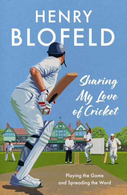 Sharing My Love of Cricket, Playing the Game and Spreading the Word 9781399733250 Henry Blofeld