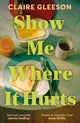 Show Me Where It Hurts, 'A searingly beautiful novel' Jennie Godfrey 9781399734721 Claire Gleeson