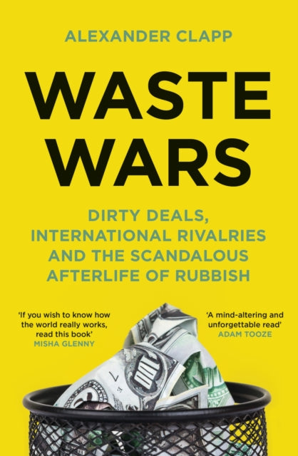 Waste Wars, Dirty Deals, International Rivalries and the Scandalous Afterlife of Rubbish 9781399803113 Alexander Clapp