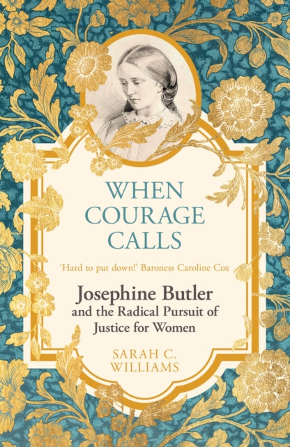 When Courage Calls: Josephine Butler and the Radical Pursuit of Justice for Women 9781399803748 Sarah C. Williams