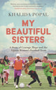 My Beautiful Sisters, A Story of Courage, Hope and the Afghan Women’s Football Team 9781399805742 Khalida Popal