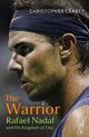 Warrior, Rafael Nadal and His Kingdom of Clay 9781399811507 Christopher Clarey