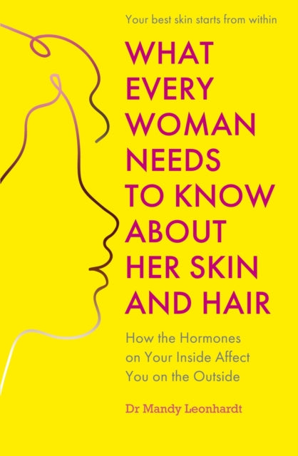 Book cover of: What Every Woman Needs to Know About Her Skin and Hair. By: Mandy Leonhardt