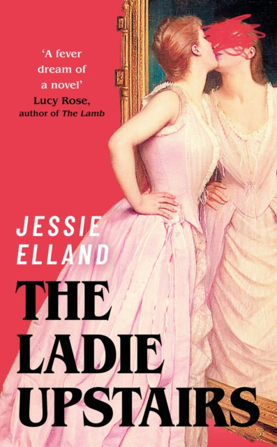 Ladie Upstairs, ‘A fever dream of a novel’ Lucy Rose, author of THE LAMB 9781399817769 Jessie Elland