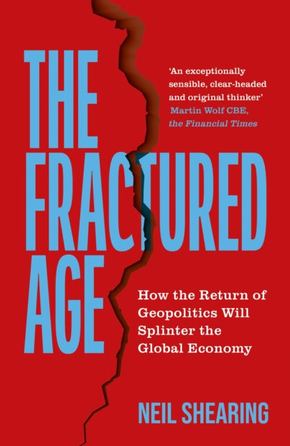 Fractured Age, How the Return of Geopolitics Will Splinter the Global Economy 9781399825726 Neil Shearing