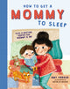 Book cover of: How to Get a Mommy to Sleep. By: Amy Parker