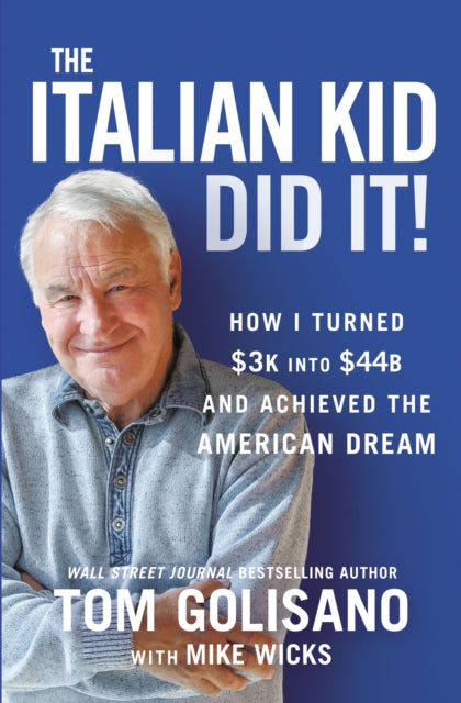 Italian Kid Did It, How I Turned $3K into $44B and Achieved the American Dream 9781400229895 Tom Golisano