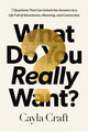 Book cover of: What Do You Really Want?. By: Cayla Craft