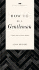 Book cover of: How to Be a Gentleman Revised and   Expanded. By: John Bridges