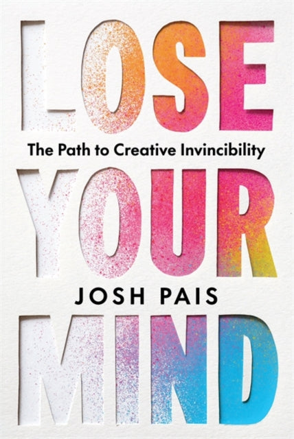 Lose Your Mind, The Path to Creative Invincibility 9781401997205 Josh Pais