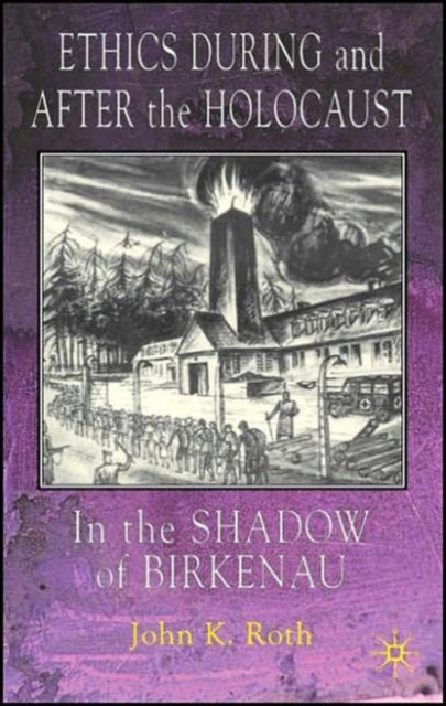 Book cover of: Ethics During and After the Holocaust. By: John K. Roth