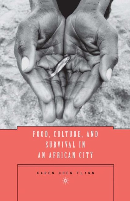 Book cover of: Food, Culture, and Survival in an African City. By: Karen Coen Flynn