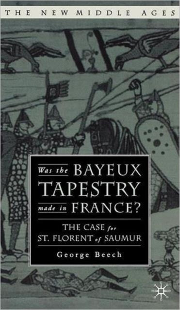Book cover of: Was the Bayeux Tapestry Made in France?. By: George Beech