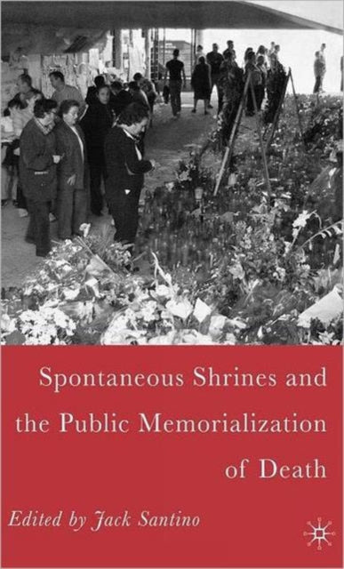 Book cover of: Spontaneous Shrines and the Public Memorialization of Death. By: Jack Santino