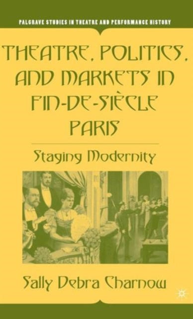 Book cover of: Theatre, Politics, and Markets in Fin-de-Siecle Paris