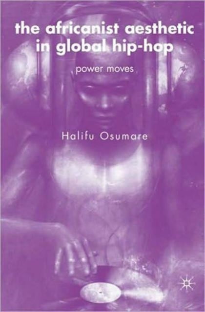 Book cover of: Africanist Aesthetic in Global Hip-Hop. By: Halifu Osumare