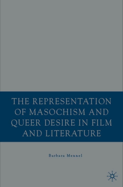 Book cover of: Representation of Masochism and Queer Desire in Film and Literature. By: Barbara Mennel