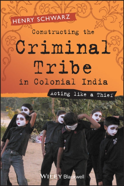 Book cover of: Constructing the Criminal Tribe in Colonial India. By: Henry Schwarz