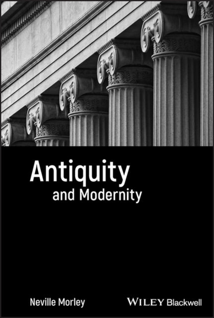 Book cover of: Antiquity and Modernity. By: Neville Morley