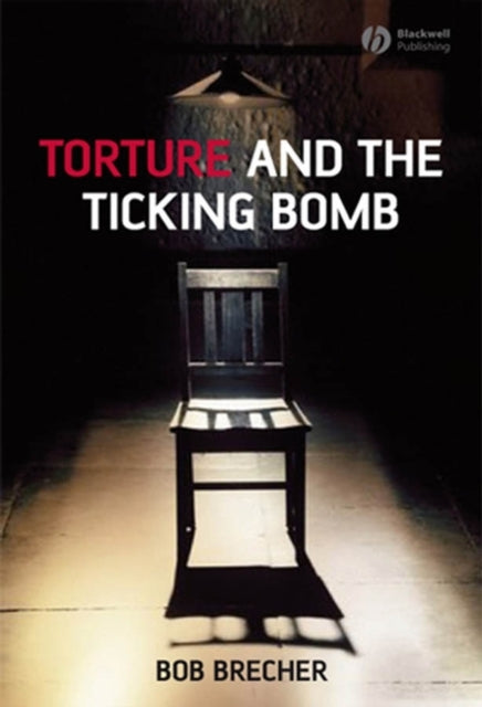Book cover of: Torture and the Ticking Bomb. By: Bob Brecher, Robert Brecher