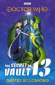 Book cover of: Doctor Who: The Secret in Vault 13. By: David Solomons