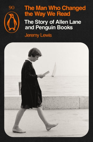 Man Who Changed the Way We Read, The Story of Allen Lane and Penguin Books