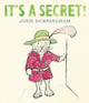 Book cover of: It's a Secret!. By: John Burningham