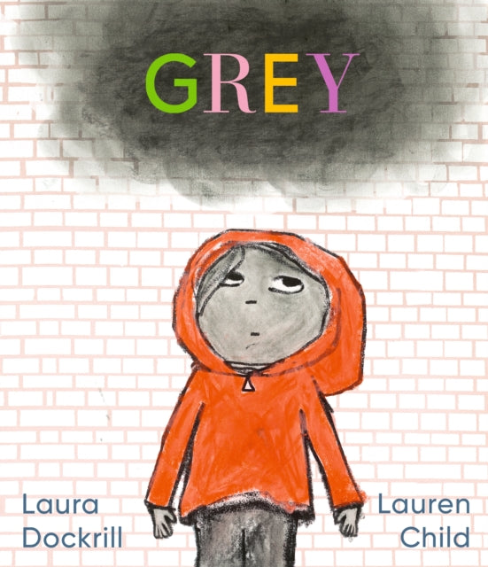 Grey, A masterfully told, unique picture book about understanding and managing feelings from beloved duo Laura Dockrill and Lauren Child 9781406389562 Laura Dockrill