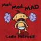Book cover of: Mad, Mad, MAD. By: Leslie Patricelli Leslie