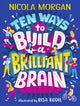 Book cover of: Ten Ways to Build a Brilliant Brain. By: Nicola Morgan