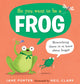 Book cover of: So You Want to Be a Frog. By: Jane Porter