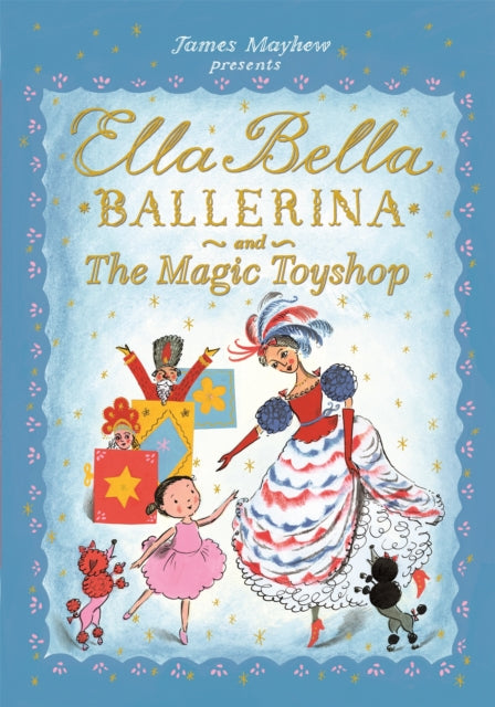 Book cover of: Ella Bella Ballerina and the Magic Toyshop. By: James Mayhew