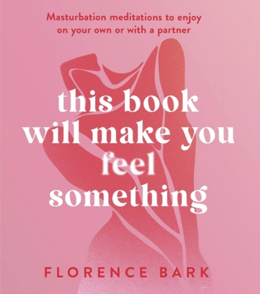 Book cover of: This Book Will Make You Feel Something. By: Florence Bark