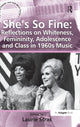 Book cover of: She's So Fine: Reflections on Whiteness, Femininity, Adolescence and Class in 1960s Music