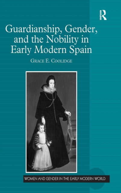 Book cover of: Guardianship, Gender, and the Nobility in Early Modern Spain. By: Grace E. Coolidge