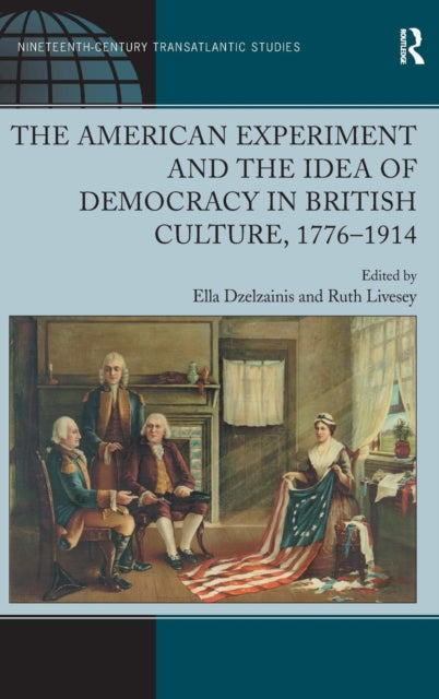 Book cover of: American Experiment and the Idea of Democracy in British Culture, 1776–1914. By: Ella Dzelzainis