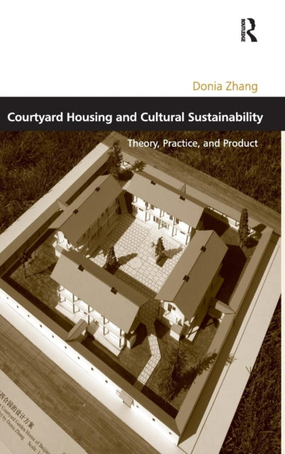 Book cover of: Courtyard Housing and Cultural Sustainability. By: Donia Zhang